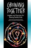 Growing Together: Insights and Practices for Raising Faithful Kids